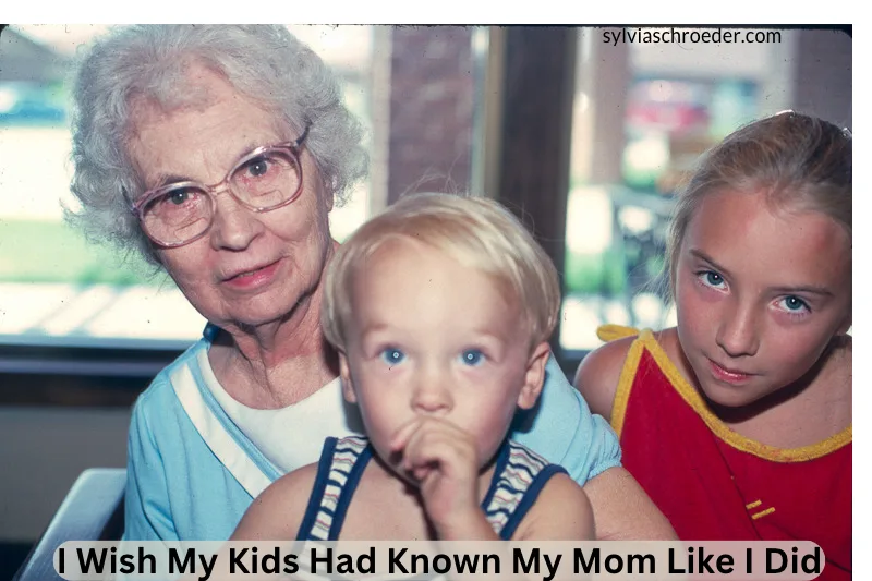 I Wish My Kids Had Known My Mom Like I Did